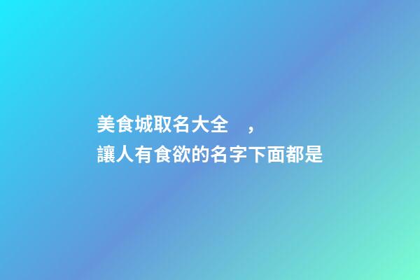 美食城取名大全，讓人有食欲的名字下面都是